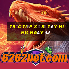 Trực tiếp Xổ Số Tây Ninh ngày 14