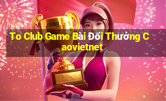 To Club Game Bài Đổi Thưởng Caovietnet