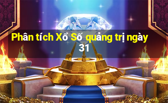 Phân tích Xổ Số quảng trị ngày 31