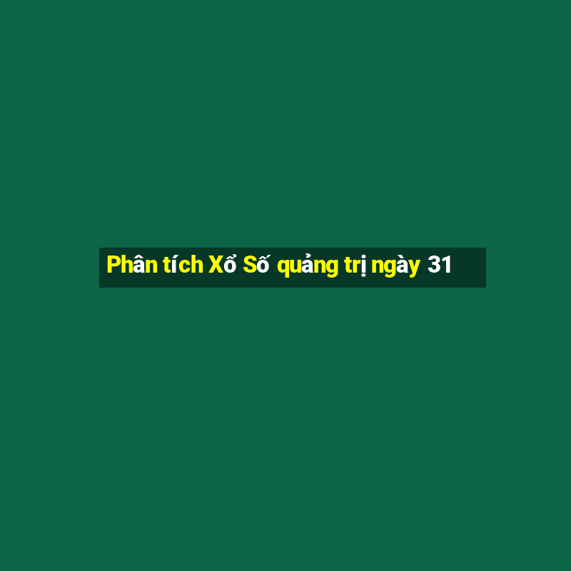 Phân tích Xổ Số quảng trị ngày 31