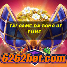 tai game da bong offline