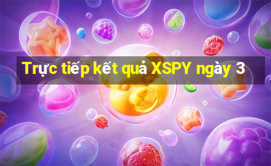 Trực tiếp kết quả XSPY ngày 3