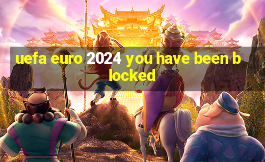 uefa euro 2024 you have been blocked