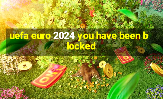 uefa euro 2024 you have been blocked