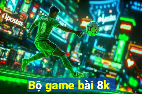 Bộ game bài 8k