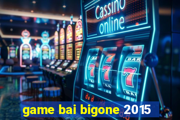 game bai bigone 2015