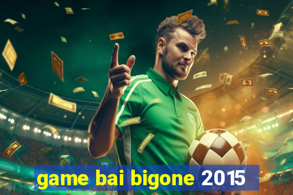 game bai bigone 2015