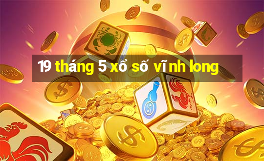 19 tháng 5 xổ số vĩnh long