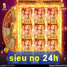 sieu no 24h