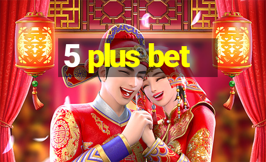 5 plus bet