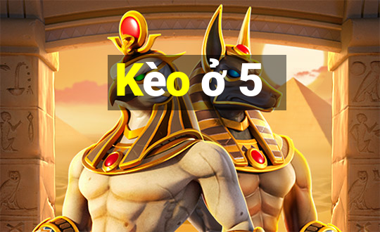 Kèo ở 5