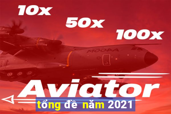 tổng đề năm 2021