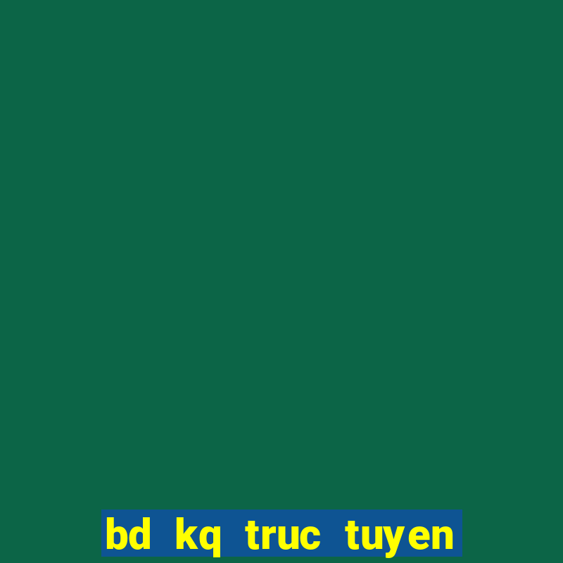 bd kq truc tuyen hom nay