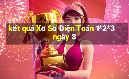 kết quả Xổ Số Điện Toán 1*2*3 ngày 8