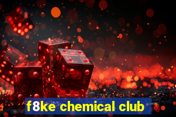 f8ke chemical club