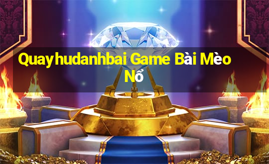 Quayhudanhbai Game Bài Mèo Nổ