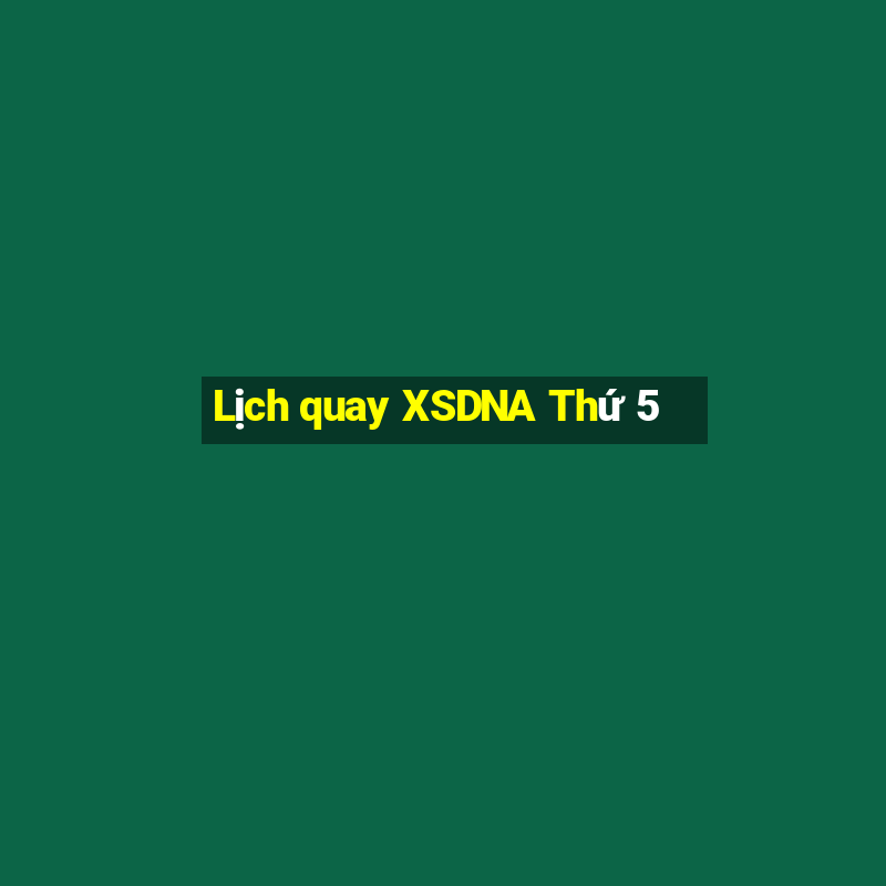 Lịch quay XSDNA Thứ 5