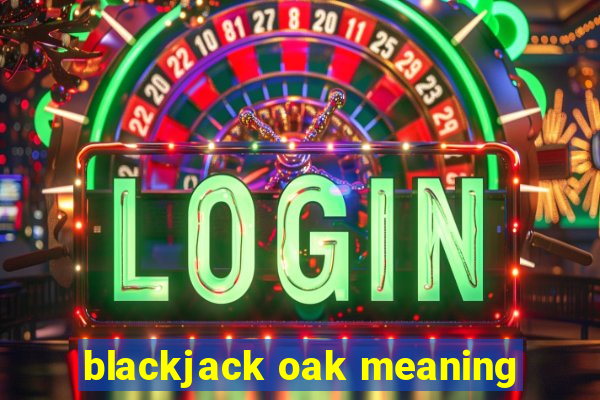 blackjack oak meaning