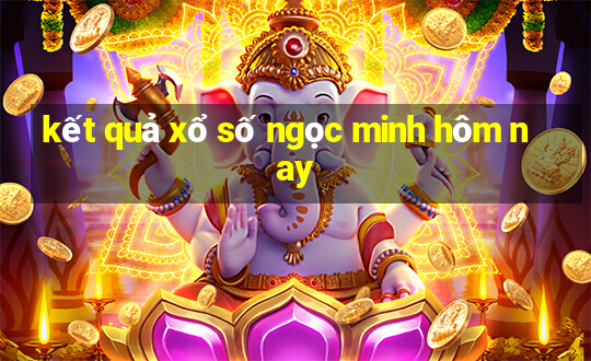 kết quả xổ số ngọc minh hôm nay