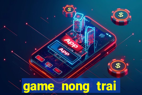 game nong trai zing me