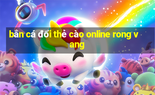 bắn cá đổi thẻ cào online rong vang