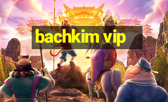 bachkim vip