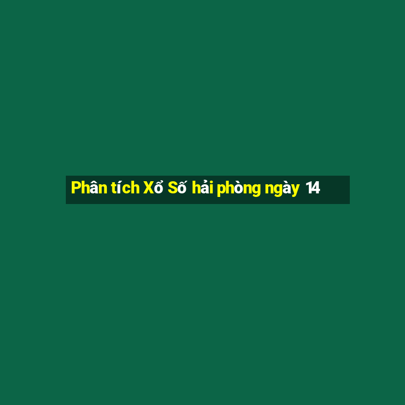 Phân tích Xổ Số hải phòng ngày 14