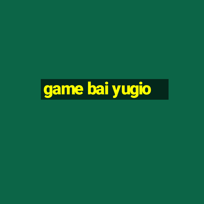 game bai yugio