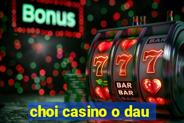 choi casino o dau