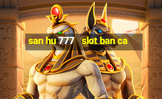 san hu 777   slot ban ca