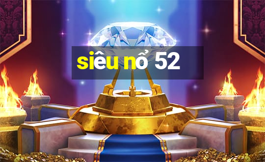 siêu nổ 52