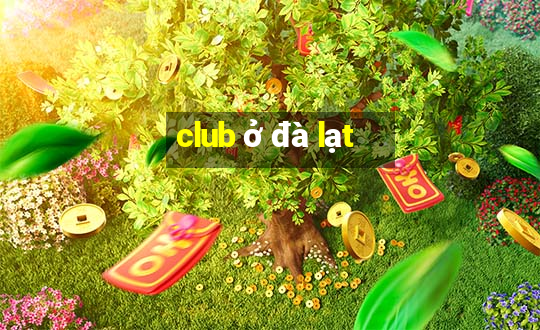 club ở đà lạt