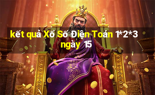 kết quả Xổ Số Điện Toán 1*2*3 ngày 15