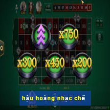 hậu hoàng nhạc chế