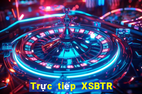 Trực tiếp XSBTR ngày 13