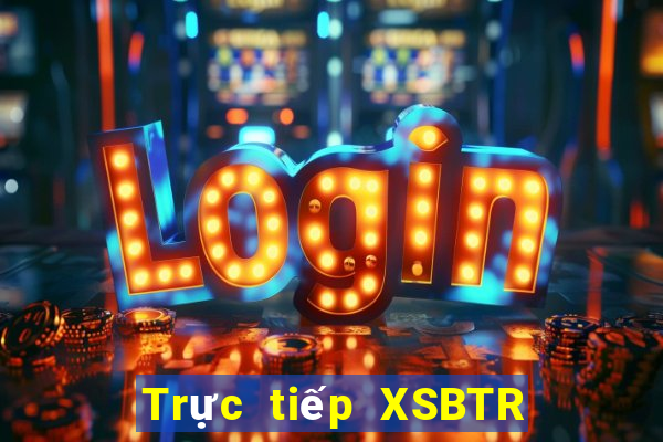 Trực tiếp XSBTR ngày 13