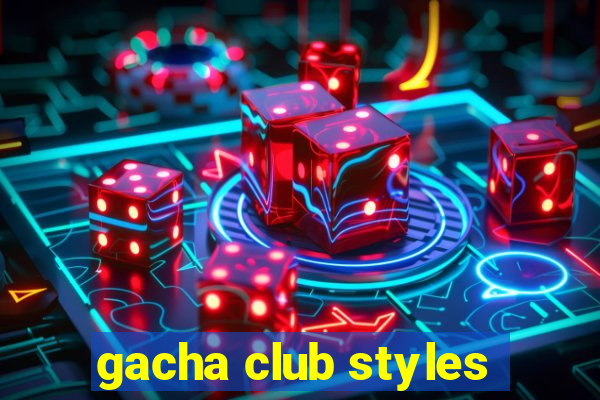 gacha club styles