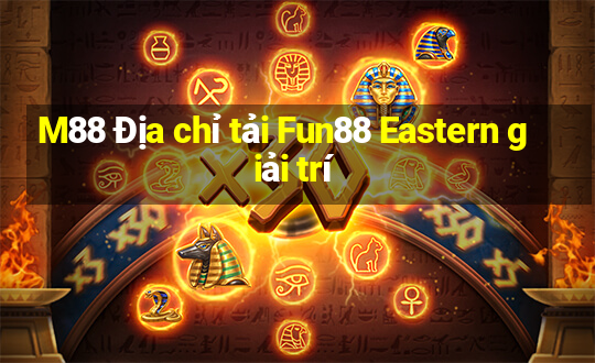 M88 Địa chỉ tải Fun88 Eastern giải trí