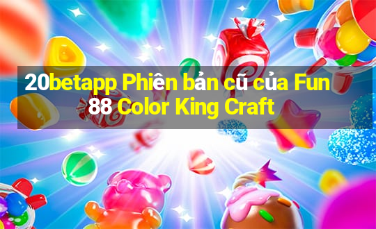 20betapp Phiên bản cũ của Fun88 Color King Craft