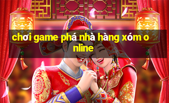 chơi game phá nhà hàng xóm online