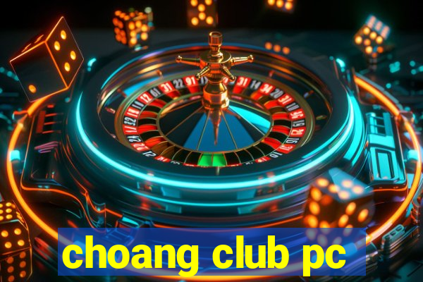 choang club pc