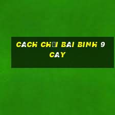 cách chơi bài binh 9 cây