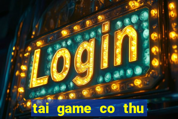 tai game co thu mien phi