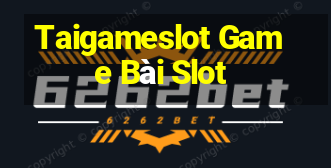 Taigameslot Game Bài Slot