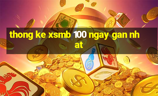 thong ke xsmb 100 ngay gan nhat