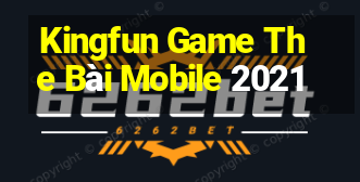 Kingfun Game The Bài Mobile 2021