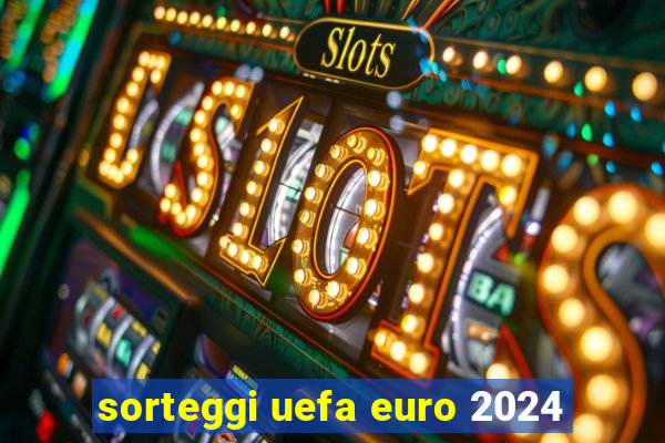 sorteggi uefa euro 2024