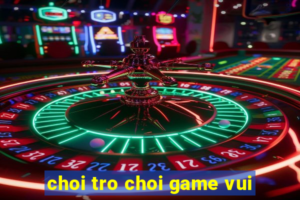 choi tro choi game vui