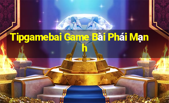 Tipgamebai Game Bài Phái Mạnh