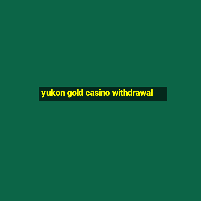 yukon gold casino withdrawal